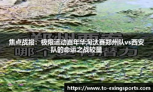 焦点战报：极限运动嘉年华淘汰赛郑州队vs西安队的命运之战较量