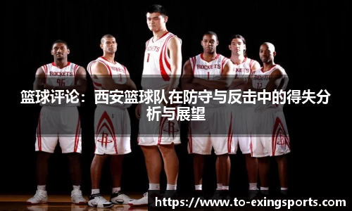 篮球评论：西安篮球队在防守与反击中的得失分析与展望