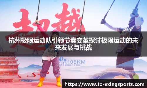 杭州极限运动队引领节奏变革探讨极限运动的未来发展与挑战